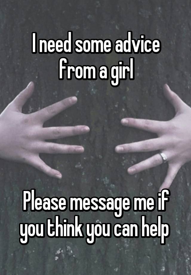 I need some advice from a girl




Please message me if you think you can help 