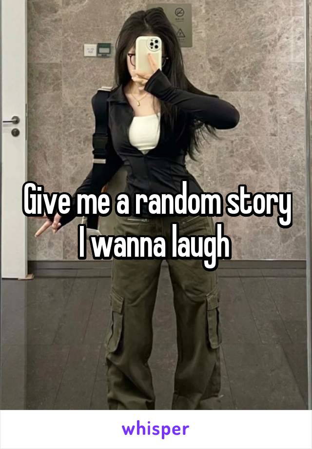 Give me a random story I wanna laugh 