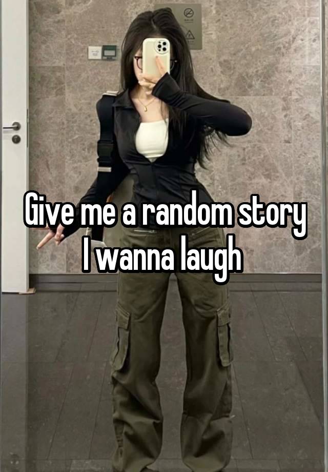 Give me a random story I wanna laugh 