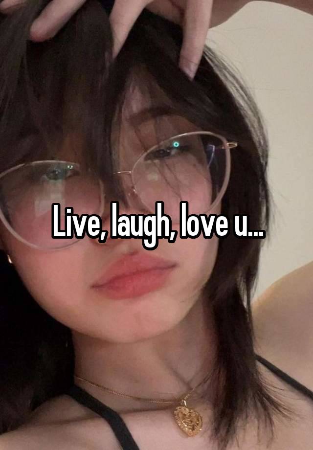 Live, laugh, love u...