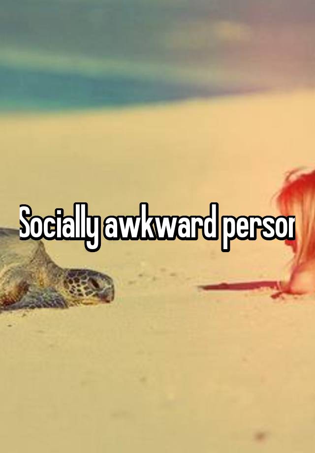 Socially awkward person