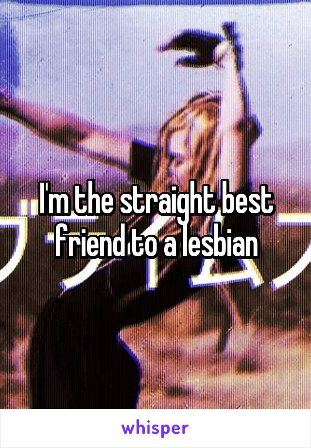 I'm the straight best friend to a lesbian