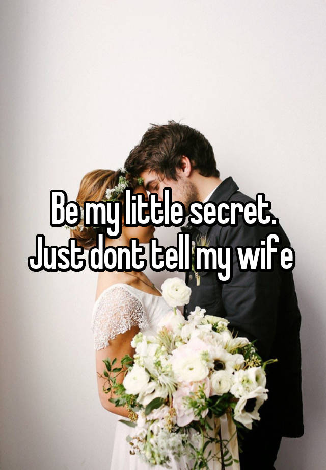 Be my little secret.
Just dont tell my wife 