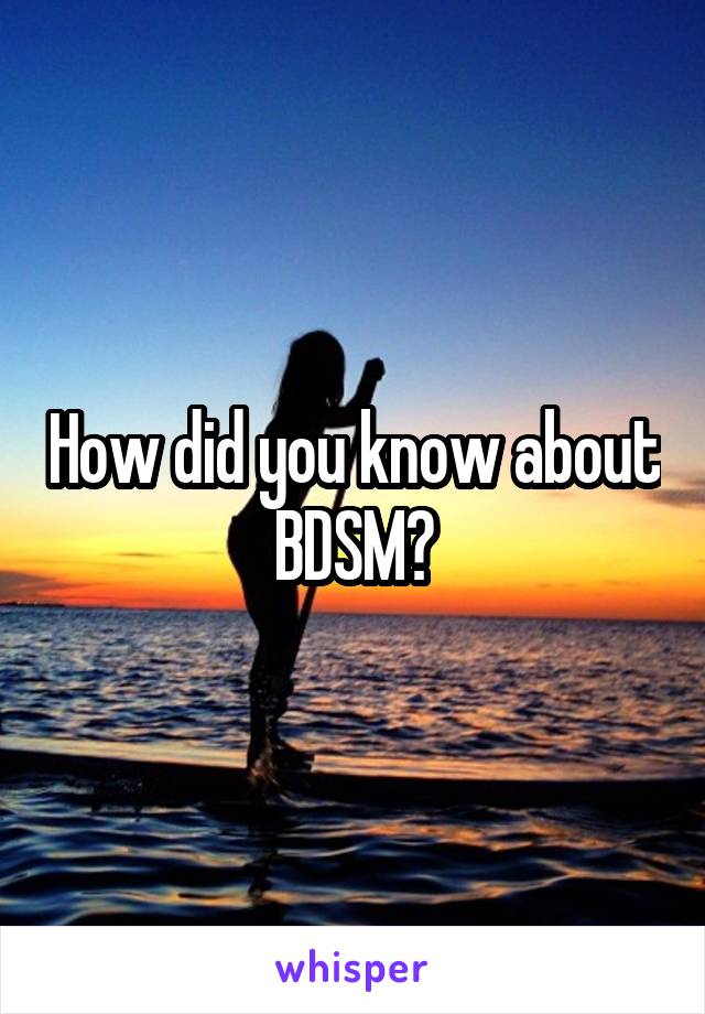 How did you know about BDSM?