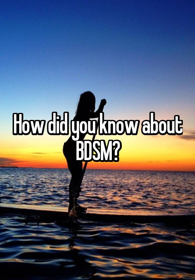 How did you know about BDSM?