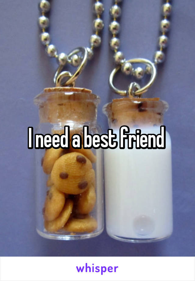 I need a best friend 