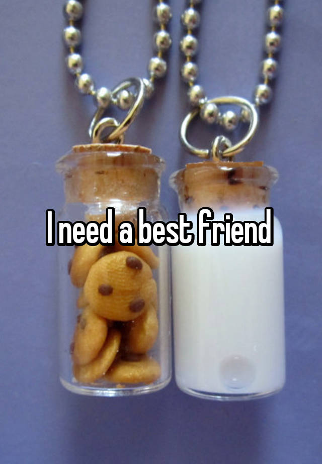 I need a best friend 