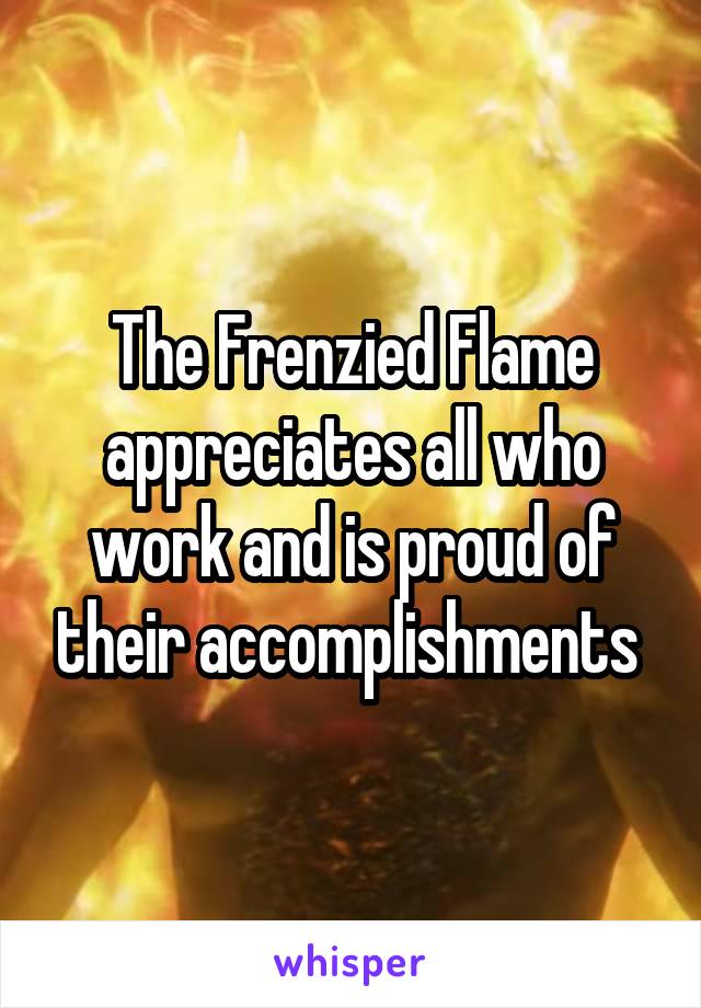 The Frenzied Flame appreciates all who work and is proud of their accomplishments 