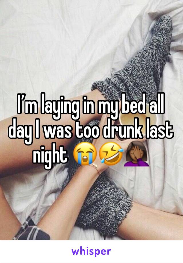 I’m laying in my bed all day I was too drunk last night 😭🤣🤦🏾‍♀️ 