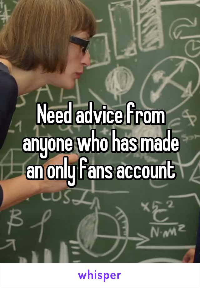 Need advice from anyone who has made an only fans account