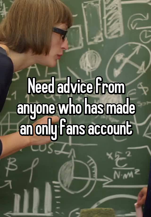 Need advice from anyone who has made an only fans account