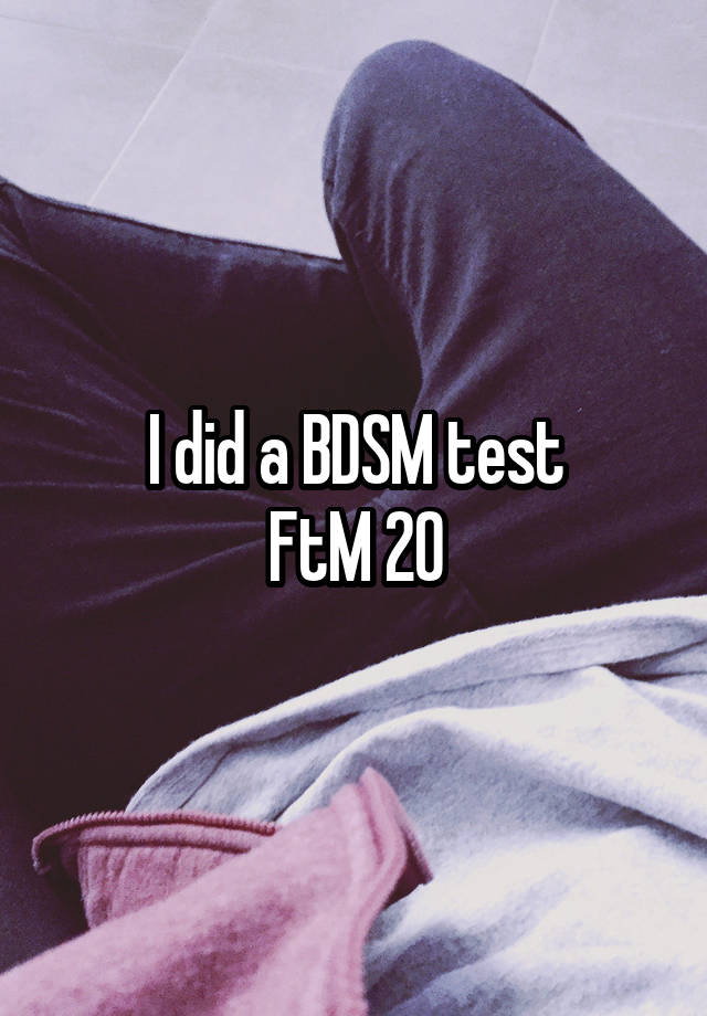 I did a BDSM test
FtM 20