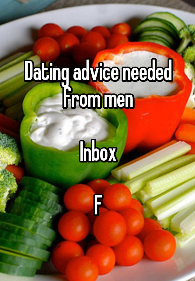 Dating advice needed from men

Inbox

F