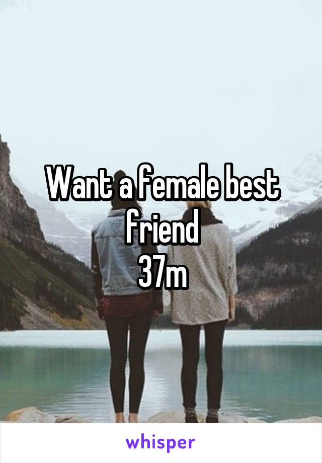 Want a female best friend
37m