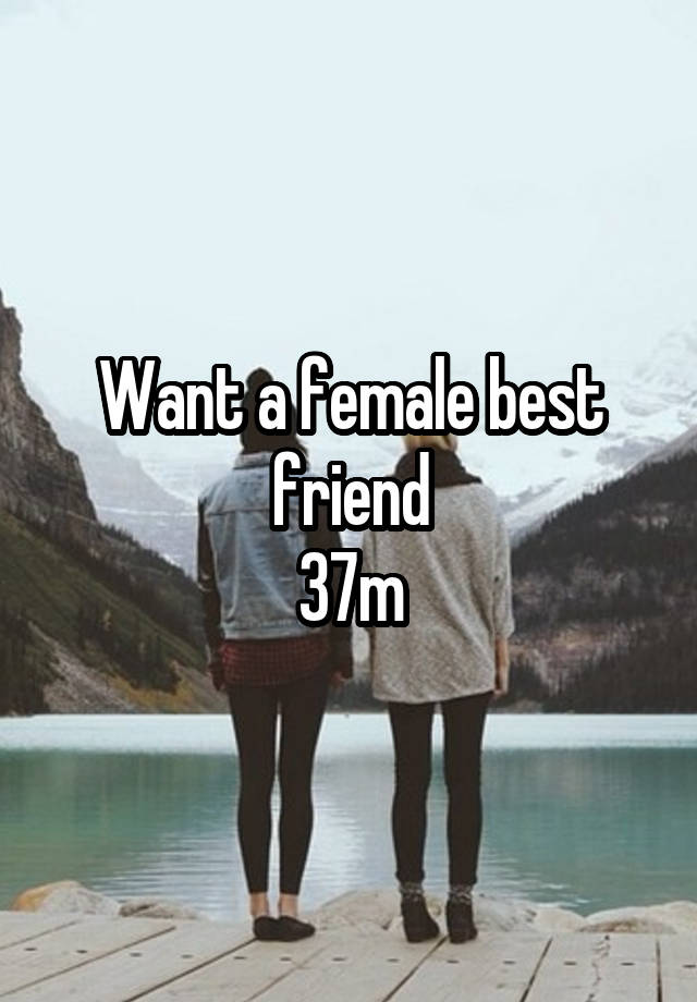 Want a female best friend
37m