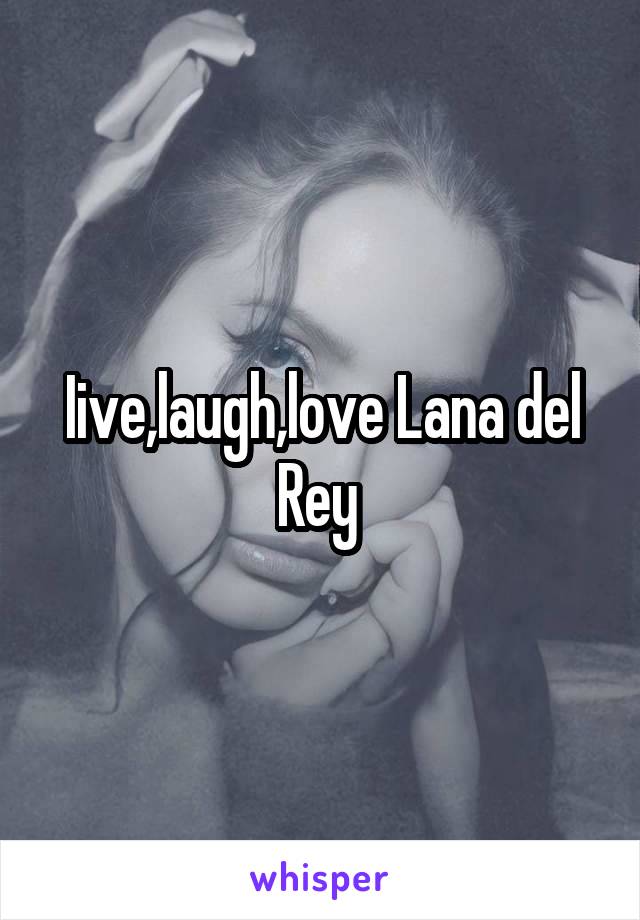 Iive,laugh,love Lana del Rey 