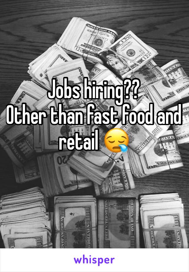 Jobs hiring?? 
Other than fast food and retail 😪