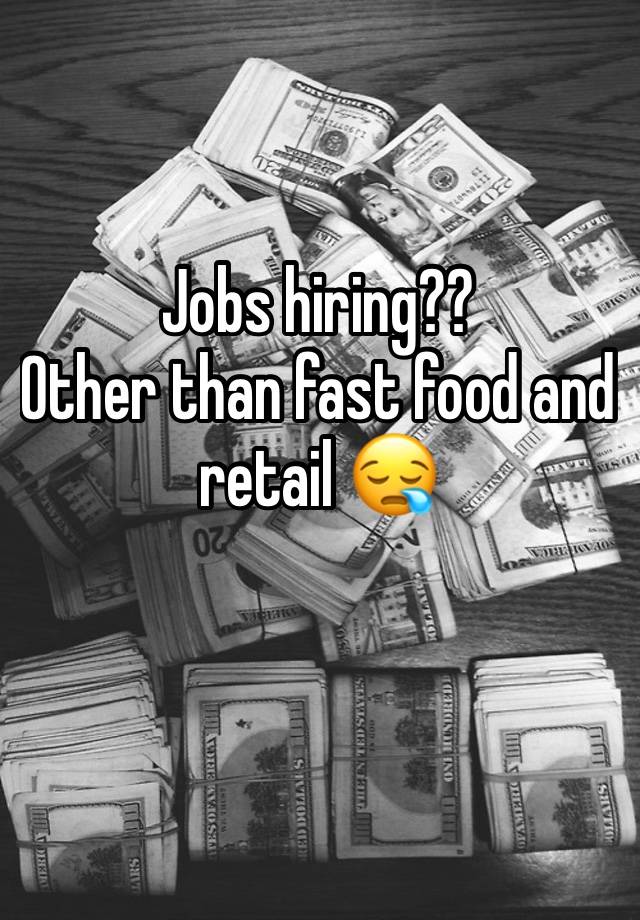 Jobs hiring?? 
Other than fast food and retail 😪