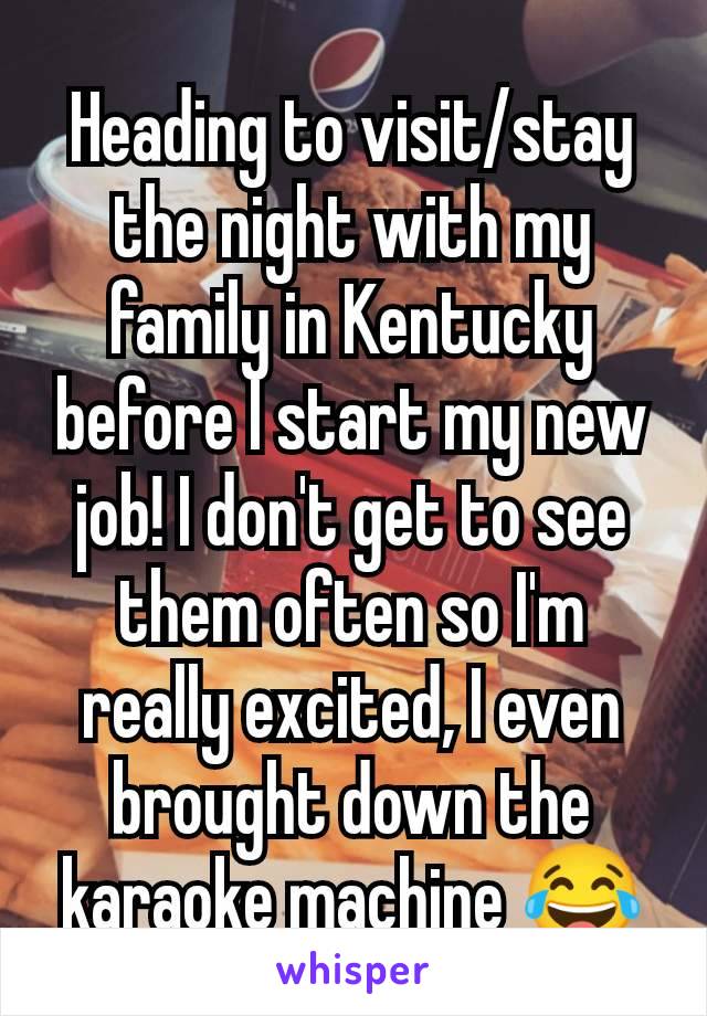 Heading to visit/stay the night with my family in Kentucky before I start my new job! I don't get to see them often so I'm really excited, I even brought down the karaoke machine 😂