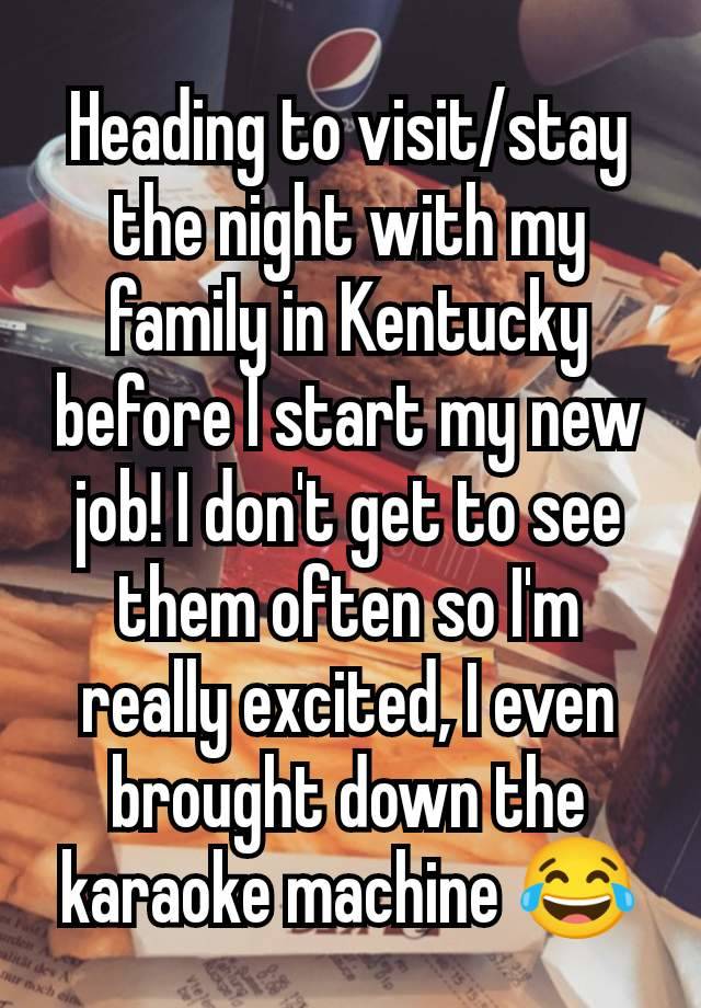 Heading to visit/stay the night with my family in Kentucky before I start my new job! I don't get to see them often so I'm really excited, I even brought down the karaoke machine 😂