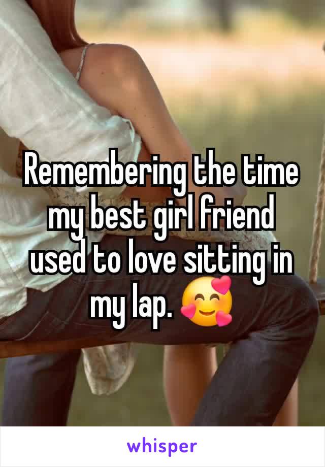 Remembering the time my best girl friend used to love sitting in my lap. 🥰