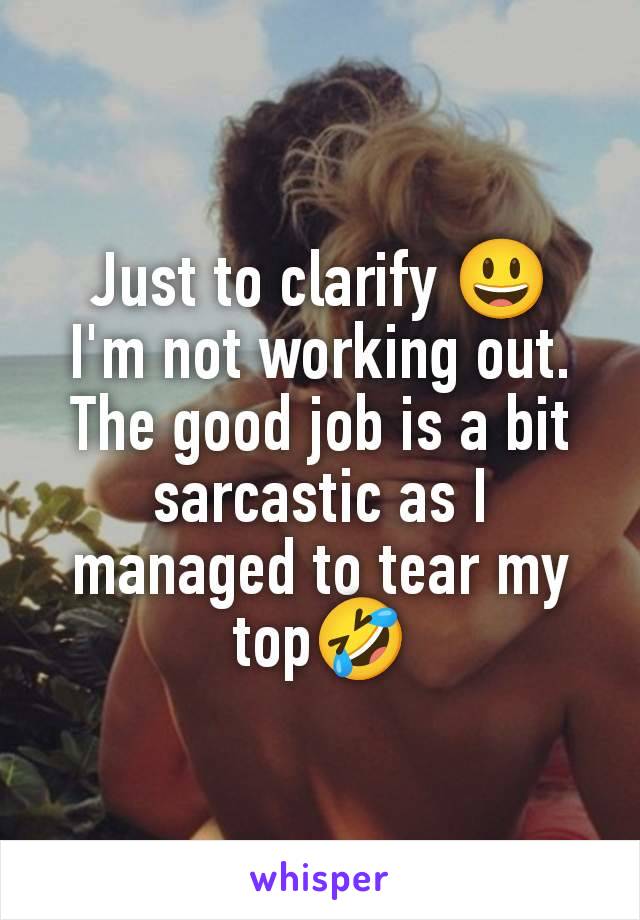 Just to clarify 😃
I'm not working out.
The good job is a bit sarcastic as I managed to tear my top🤣