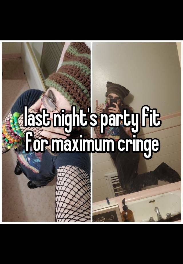 last night's party fit for maximum cringe