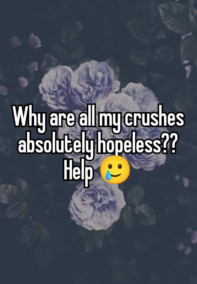 Why are all my crushes absolutely hopeless??
Help 🥲