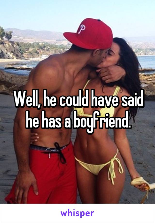 Well, he could have said he has a boyfriend.