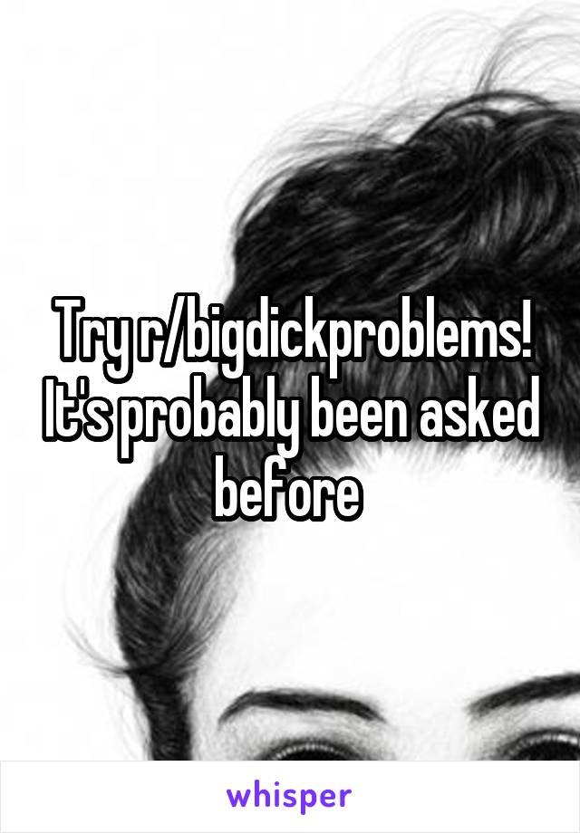 Try r/bigdickproblems! It's probably been asked before 