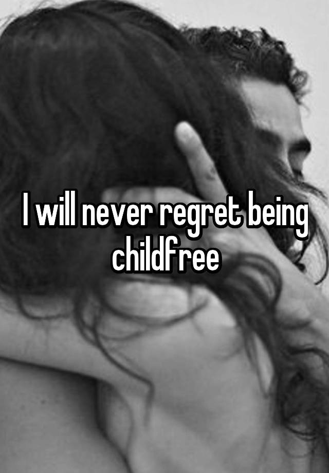 I will never regret being childfree