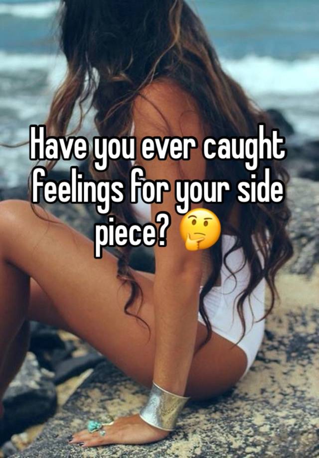 Have you ever caught feelings for your side piece? 🤔