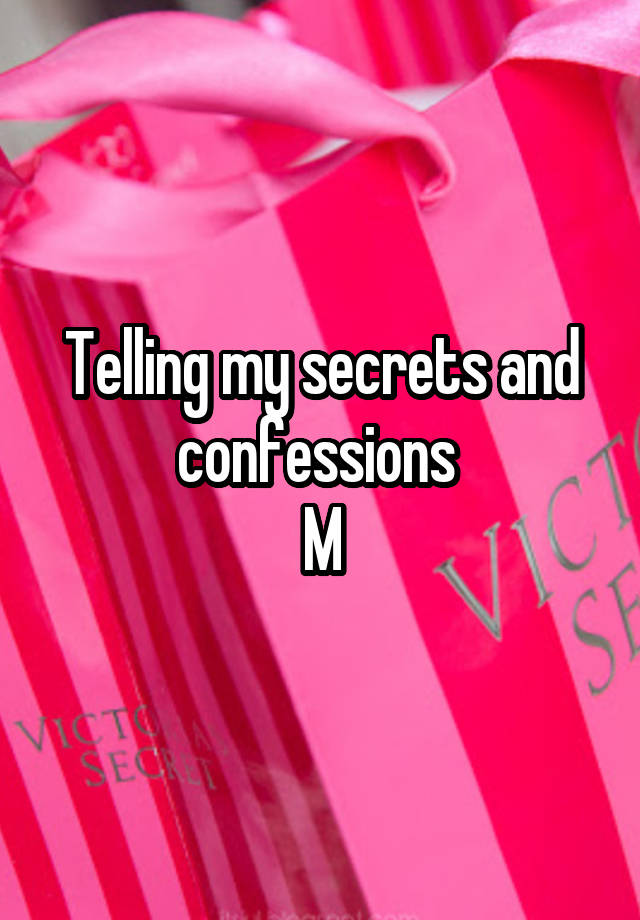 Telling my secrets and confessions 
M