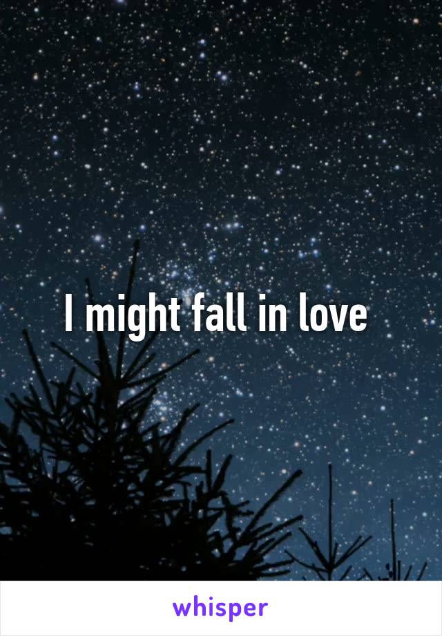 I might fall in love 