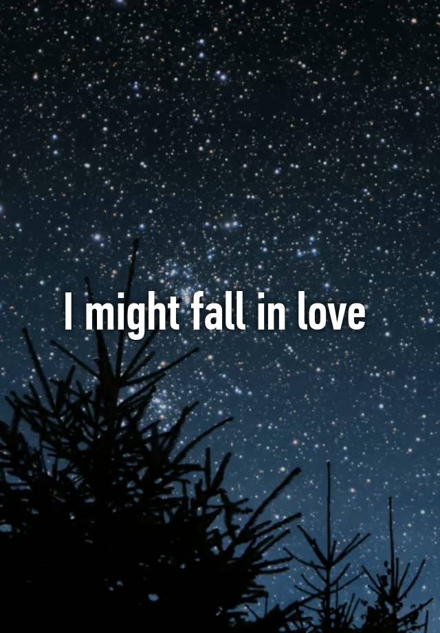 I might fall in love 