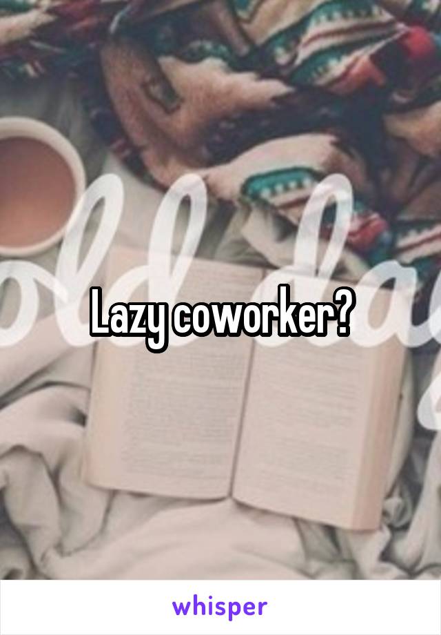 Lazy coworker?