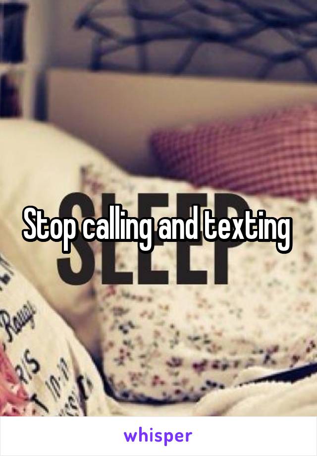 Stop calling and texting 