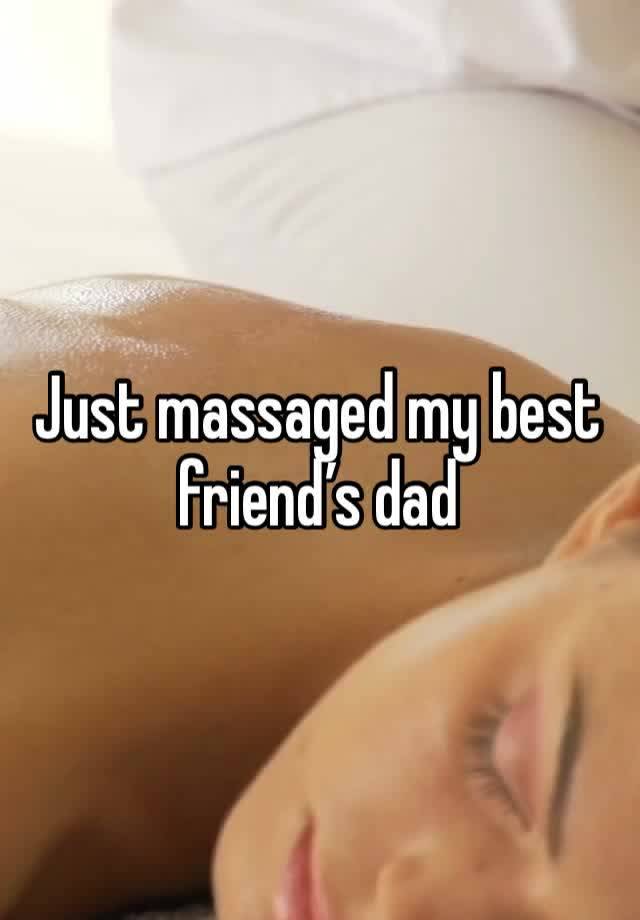 Just massaged my best friend’s dad 