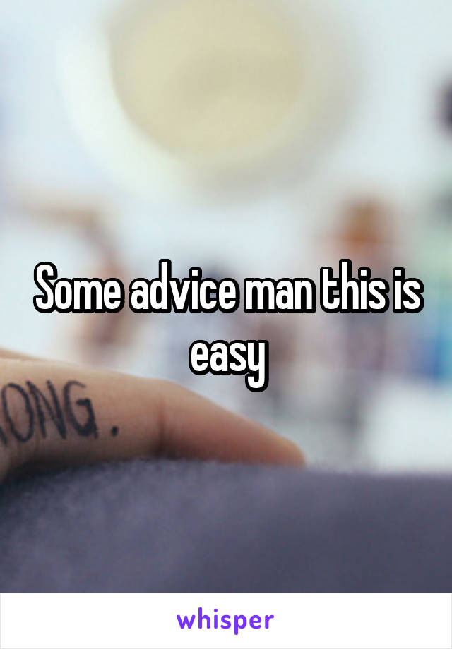 Some advice man this is easy