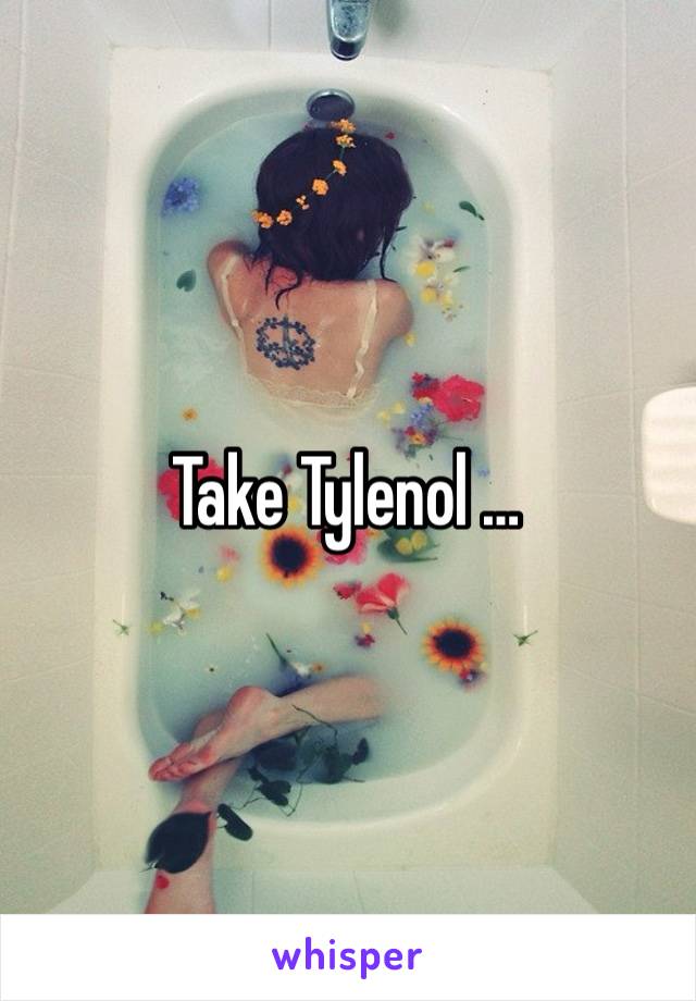 Take Tylenol … 