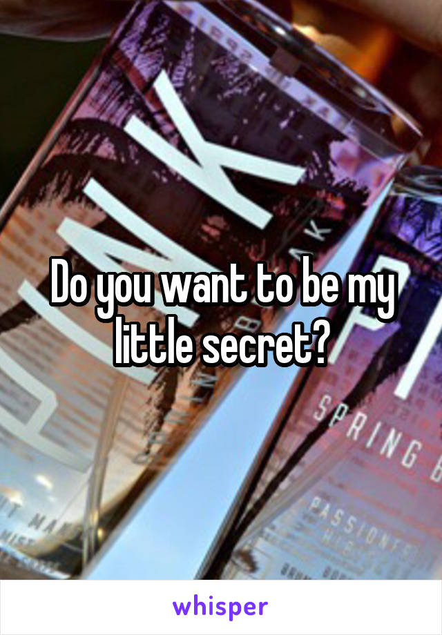 Do you want to be my little secret?