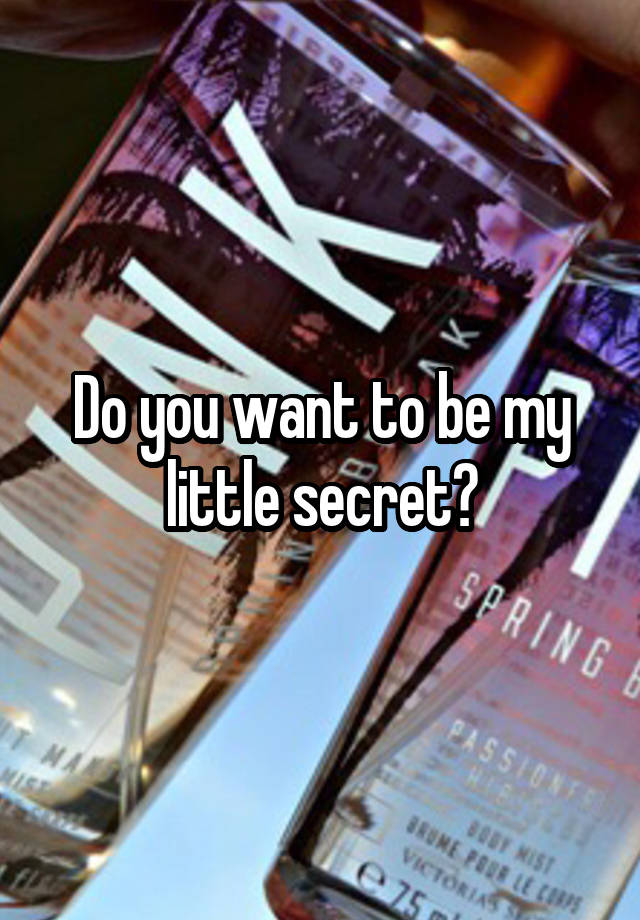 Do you want to be my little secret?