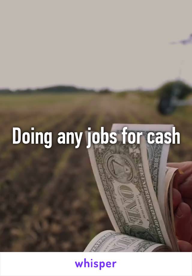 Doing any jobs for cash