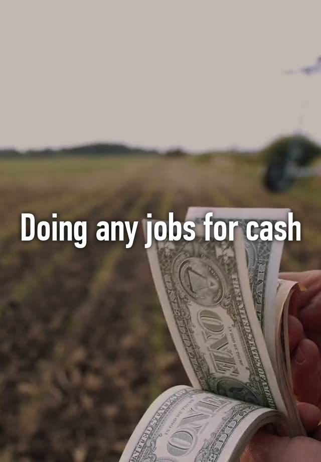 Doing any jobs for cash