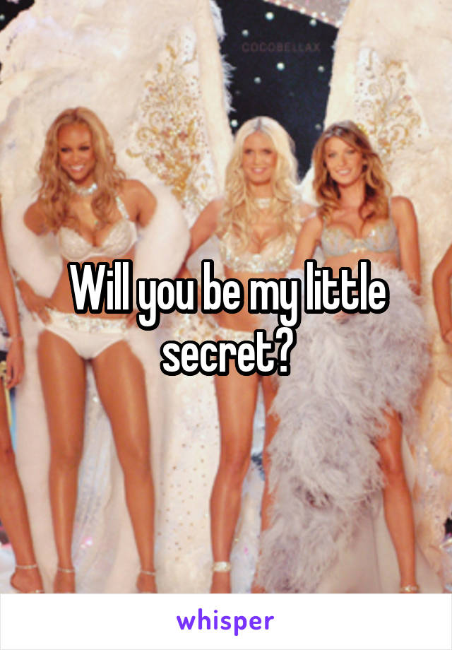 Will you be my little secret?