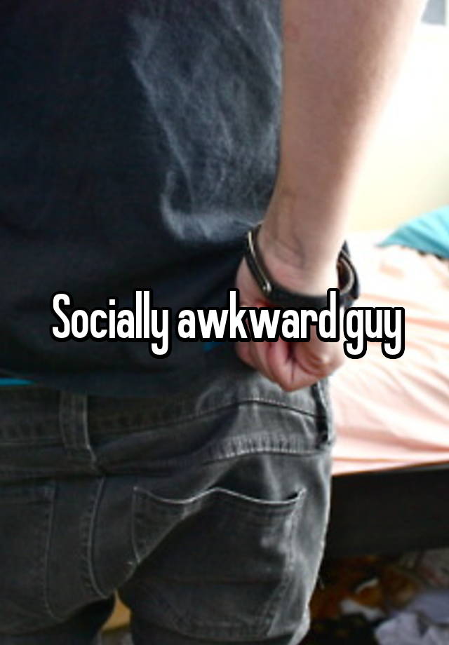 Socially awkward guy