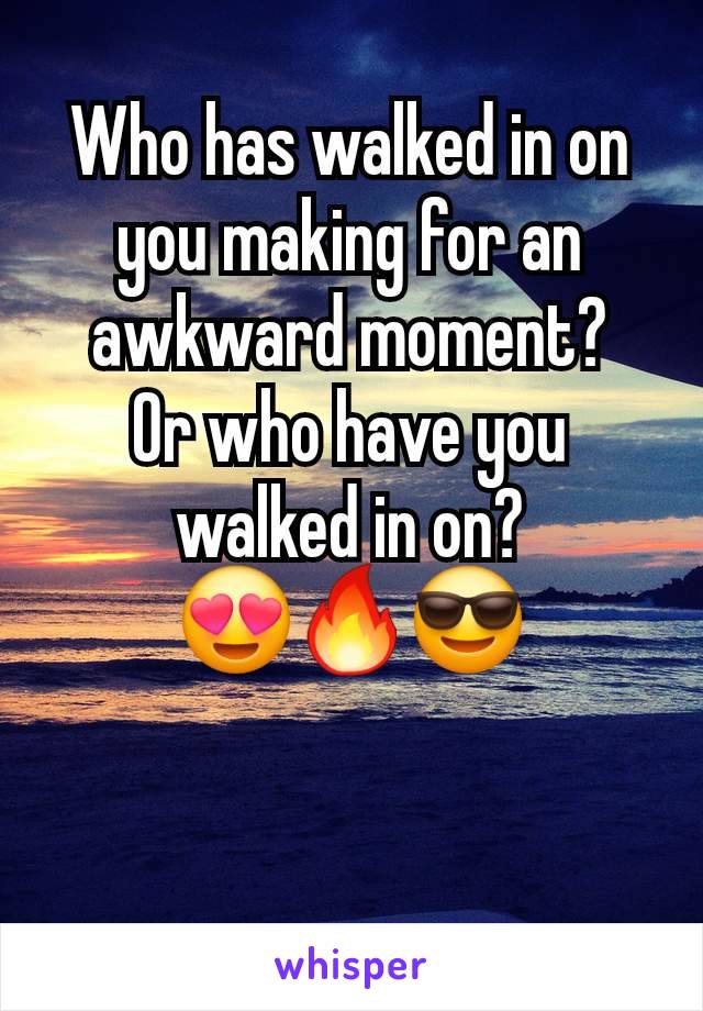 Who has walked in on you making for an awkward moment?
Or who have you walked in on?
😍🔥😎