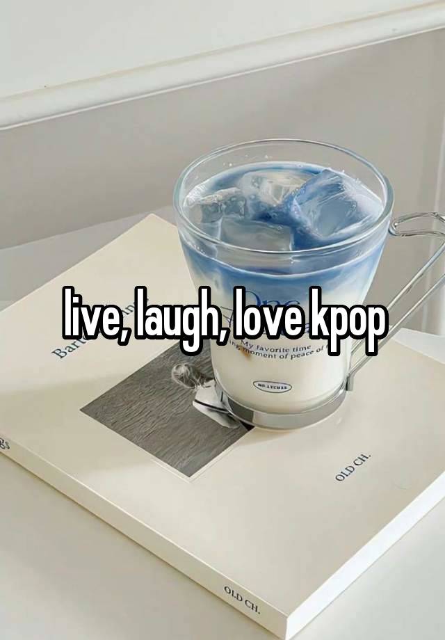 live, laugh, love kpop