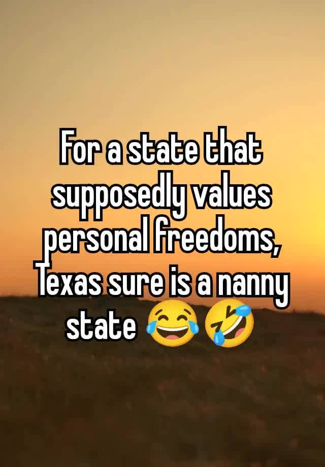 For a state that supposedly values personal freedoms, Texas sure is a nanny state 😂🤣