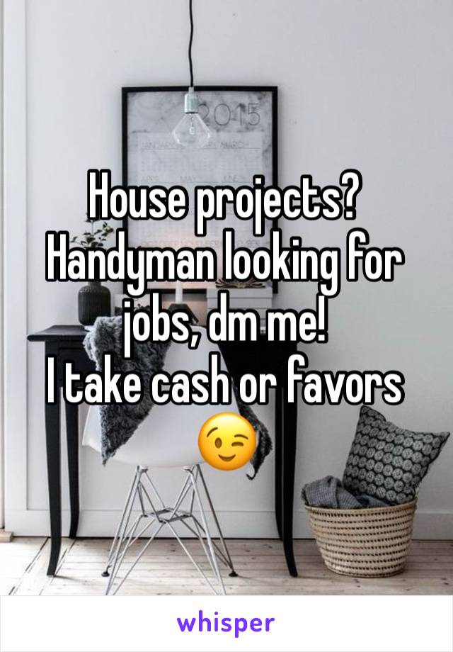 House projects? Handyman looking for jobs, dm me!
I take cash or favors 😉